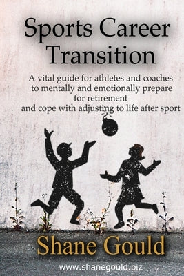 Sports Career Transition: A vital guide for athletes and coaches to mentally and emotionally prepare for retirement and cope with adjusting to l by Gould, Shane E.