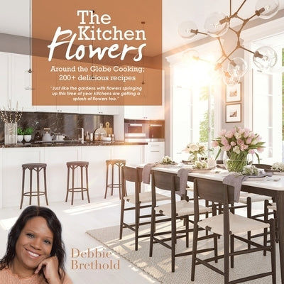 The Kitchen Flowers: Around the Globe Cooking; 200+ Delicious Recipes by Brethold, Debbie