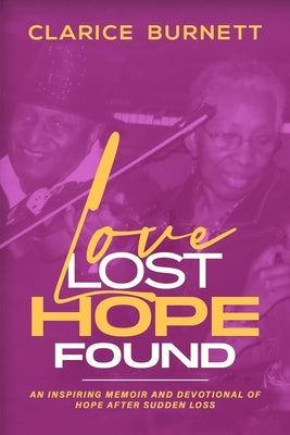 Love Lost Hope Found: Inspiring Memoir and Devotional of Finding Hope After Sudden Loss by Burnett, Clarice