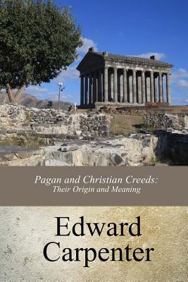 Pagan and Christian Creeds: Their Origin and Meaning by Carpenter, Edward