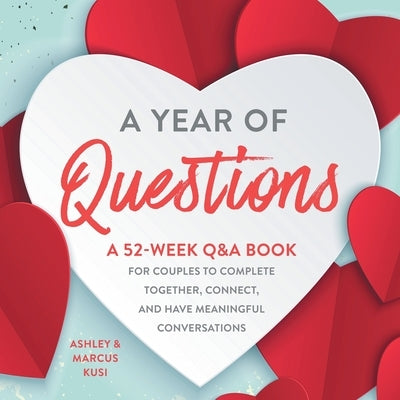 A Year of Questions: A 52-Week Q&A Book for Couples to Complete Together, Connect, and Have Meaningful Conversations by Kusi, Ashley