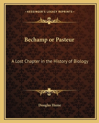 Bechamp or Pasteur: A Lost Chapter in the History of Biology by Hume, Douglas