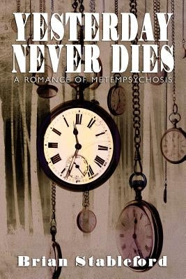 Yesterday Never Dies: A Romance of Metempsychosis by Stableford, Brian