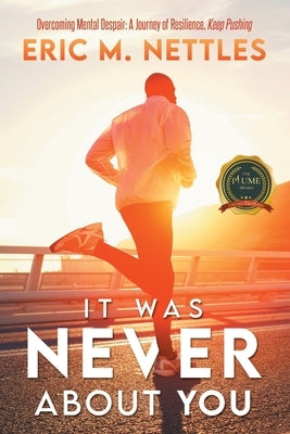 It Was Never About You: Overcoming Mental Despair: A Journey of Resilience, Keep Pushing by Nettles, Eric