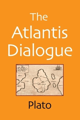 The Atlantis Dialogue: The Original Story of the Lost City, Civilization, Continent, and Empire by Plato