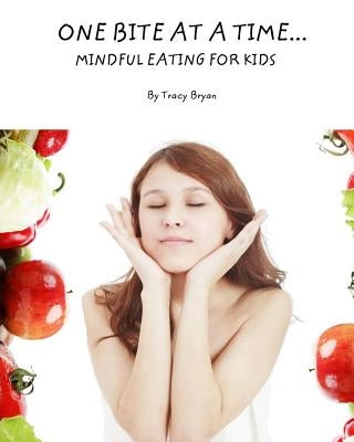 One Bite At A Time...Mindful Eating For Kids by Bryan, Tracy