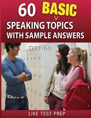 60 Basic Speaking Topics with Sample Answers Q31-60: 120 Basic Speaking Topics 30 Day Pack 2 by Prep, Like Test