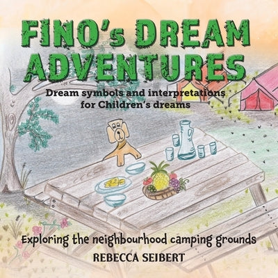 Fino's Dream Adventures book 6: Exploring the neighbourhood camping grounds by Seibert, Rebecca