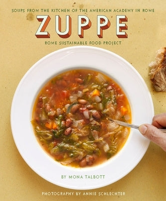 Zuppe: Soups from the Kitchen of the American Academy in Rome, Rome Sustainable Food Project by Talbott, Mona