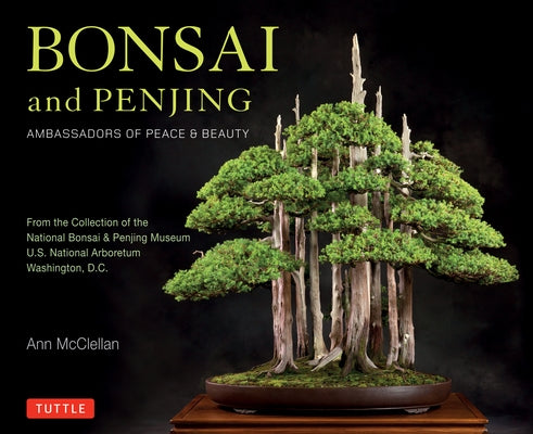 Bonsai and Penjing: Ambassadors of Peace & Beauty by McClellan, Ann