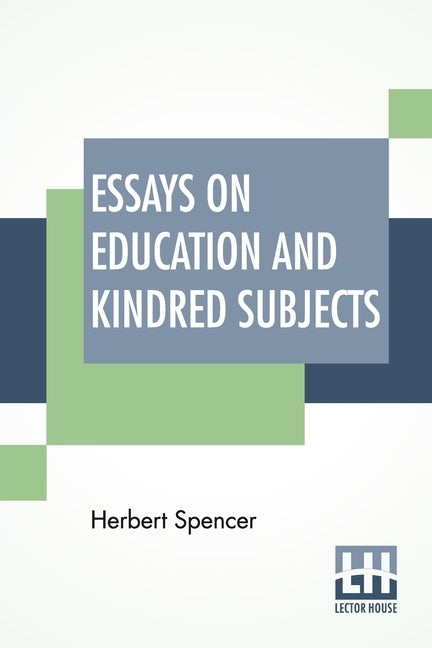 Essays On Education And Kindred Subjects: With Introduction By Charles W. Eliot by Spencer, Herbert