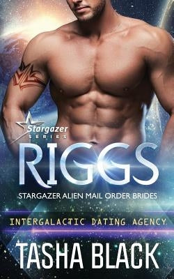 Riggs: Stargazer Alien Mail Order Brides #15 (Intergalactic Dating Agency) by Black, Tasha