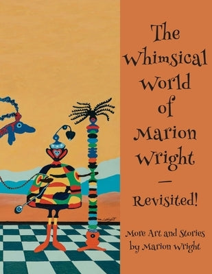 The Whimsical World of Marion Wright--Revisited!: More Art and Stories by Marion Wright by Wright, Marion