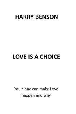 Love Is a Choice: You Alone Can Make Love Happen and Why by Benson, Harry