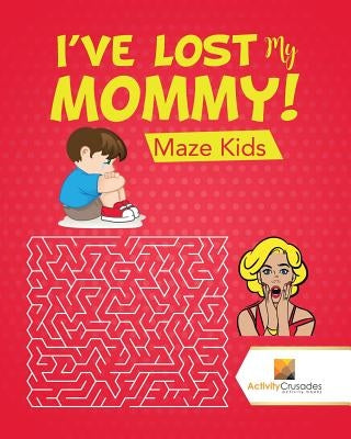 I've Lost My Mommy!: Maze Kids by Activity Crusades