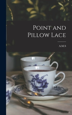 Point and Pillow Lace by A. M. S.