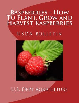 Raspberries - How To Plant, Grow and Harvest Raspberries: USDA Bulletin by Chambers, Roger