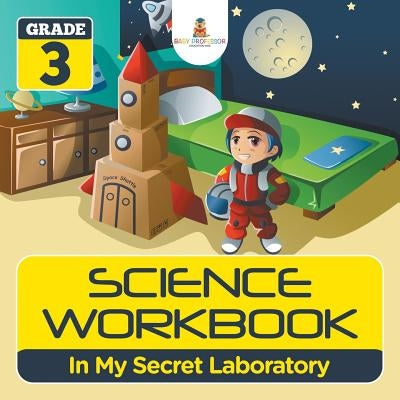 Grade 3 Science Workbook: In My Secret Laboratory (Science Books) by Baby Professor