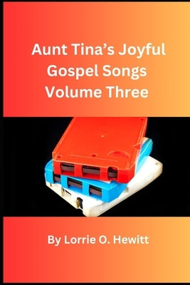 Aunt Tina's Joyful Gospel Songs Volume Three by Hewitt, Lorrie O.