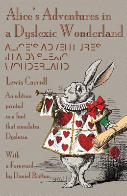 Alice's Adventures in a Dyslexic Wonderland: An edition printed in a font that simulates dyslexia by Carroll, Lewis