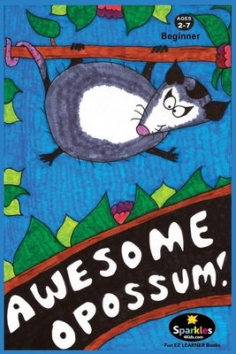 Awesome Opossum: Everything you wanted to know about Opossums! by Sparkles