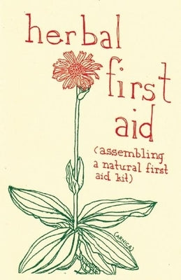 Herbal First Aid: Assembling a Natural First Aid Kit: Assembling a Natural First Aid Kit by Briggs, Raleigh