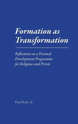 Formation as Transformation: Reflections on a Personal Development Programme for Religious and Priests by Healy Cfc, Dan