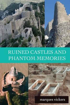 Ruined Castles and Phantom Memories: The Abandoned Relics of Southern France by Vickers, Marques