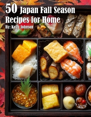 50 Japan Fall Season Recipes for Home by Johnson, Kelly