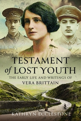 Testament of Lost Youth: The Early Life and Loves of Vera Brittain by Ecclestone, Kathryn