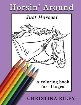 Horsin' Around: Just Horses! A Coloring Book for All Ages by Riley, Christina