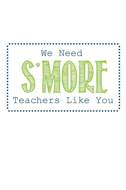 We Need S'more Teachers Like You: Teacher Gifts by Publishing, Rainbowpen