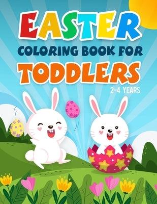 Easter Coloring Book for Toddlers 2-4 Years: A Fun Kids Coloring Pages With Rabbits, Baskets, Eggs, And More Amazing Designs For 2 Years Old And Up. by Edition, Mino Books