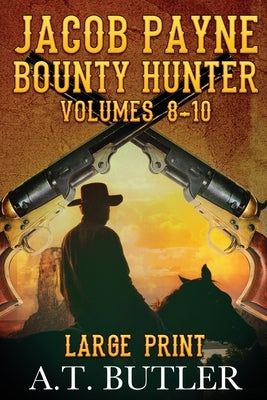 Jacob Payne, Bounty Hunter, Volumes 8 - 10 by Butler, A. T.