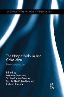 The Naqab Bedouin and Colonialism: New Perspectives by Nasasra, Mansour