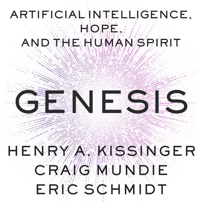 Genesis: Artificial Intelligence, Hope, and the Human Spirit by Kissinger, Henry a.