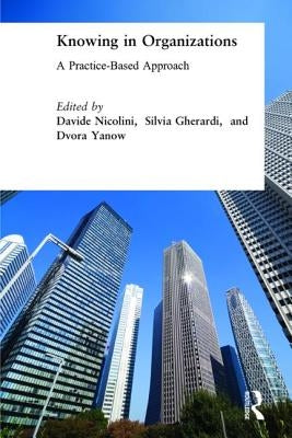 Knowing in Organizations: A Practice-Based Approach: A Practice-Based Approach by Nicolini, Davide