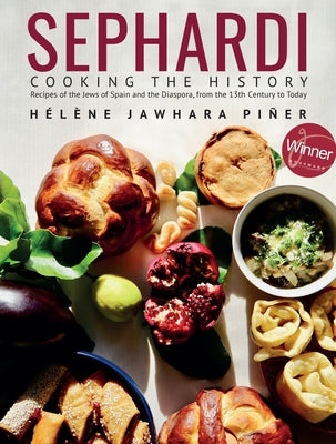 Sephardi: Cooking the History. Recipes of the Jews of Spain and the Diaspora, from the 13th Century to Today by Piñer, Hélène Jawhara