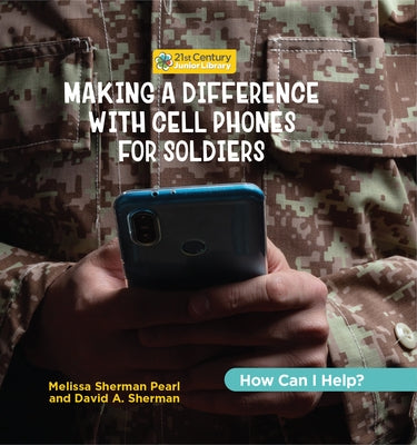 Making a Difference with Cell Phones for Soldiers by Pearl, Melissa Sherman