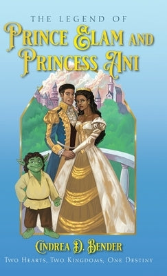 The Legend of Prince Elam and Princess Ani by Bender, Cindrea D.