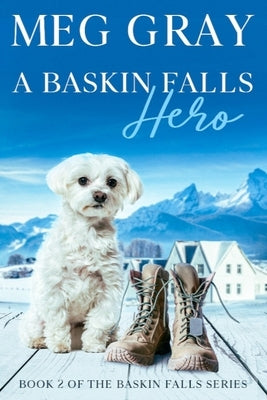 A Baskin Falls Hero: A Clean and Wholesome Small Town Romance by Gray, Meg