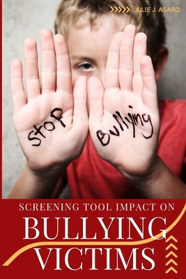 Screening Tool Impact on Bullying Victims by Julie, J. Asaro