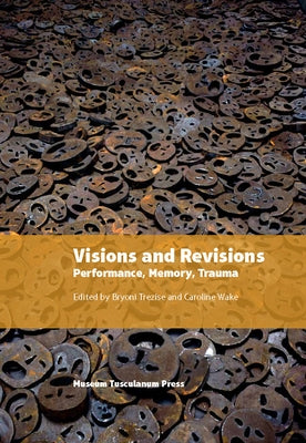 Visions and Revisions: Performance, Memory, Trauma by Trezise, Bryoni