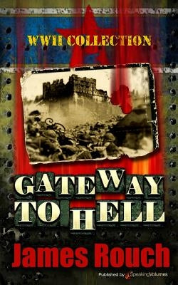 Gateway to Hell: WWII Collection by Rouch, James