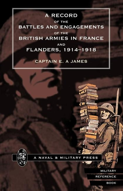 RECORD of the BATTLES & ENGAGEMENTS of the BRITISH ARMIES in FRANCE & FLANDERS 1914-18. by James, Capt Ea