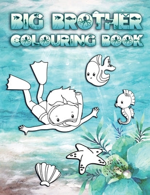 Big Brother Colouring Book: Perfect For New Brothers Ages 2-6: Cute Gift Idea for Toddlers, Colouring Pages for Ocean and Sea Creature Loving Big by Press Co, Big Brother