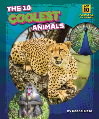 The 10 Coolest Animals by Rose, Rachel