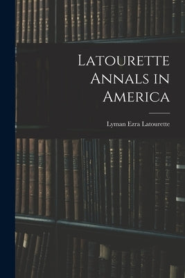 Latourette Annals in America by Latourette, Lyman Ezra 1872-