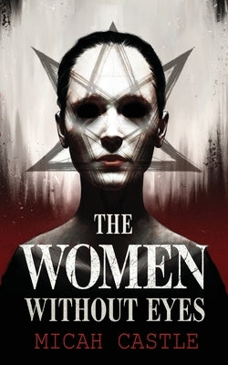 The Women Without Eyes by Castle, Micah