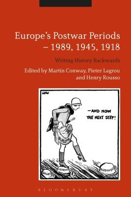 Europe's Postwar Periods - 1989, 1945, 1918: Writing History Backwards by Conway, Martin